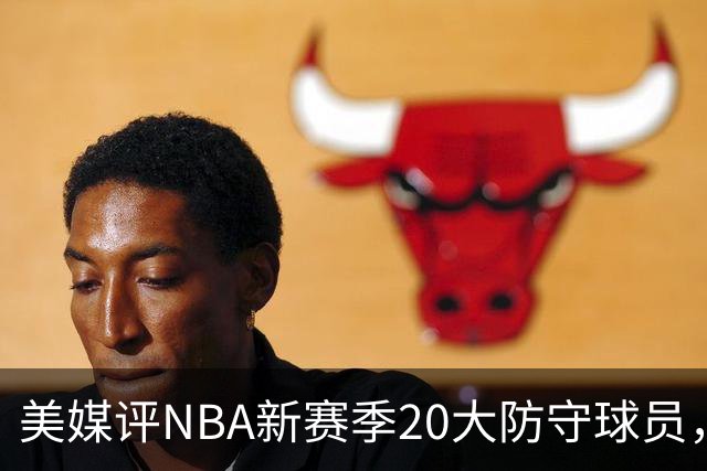 美媒评NBA新赛季20大防守球员，阿门第8，浓眉仅第6，第1无悬念